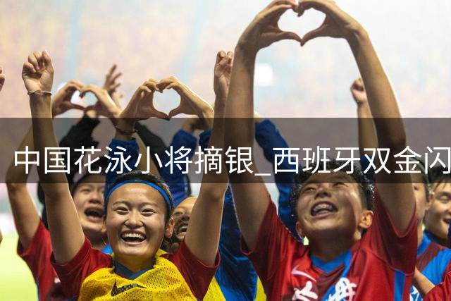 中国花泳小将摘银 西班牙双金闪耀世青赛