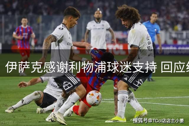 伊萨克感谢利物浦球迷支持 回应纽卡球迷嘘声
