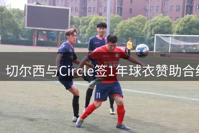 切尔西与Circle签1年球衣赞助合约 具体金额未披露