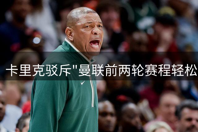 卡里克驳斥"曼联前两轮赛程轻松说"：纯属无稽之谈