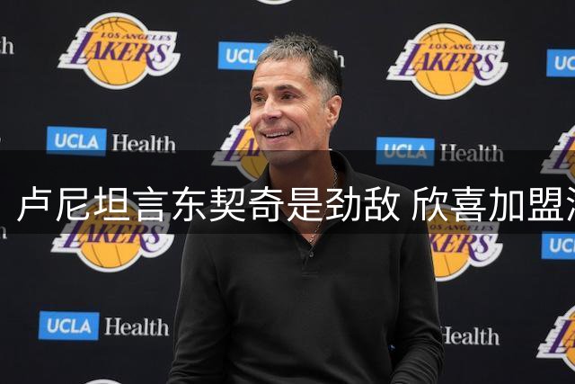 卢尼坦言东契奇是劲敌 欣喜加盟湖人将并肩作战