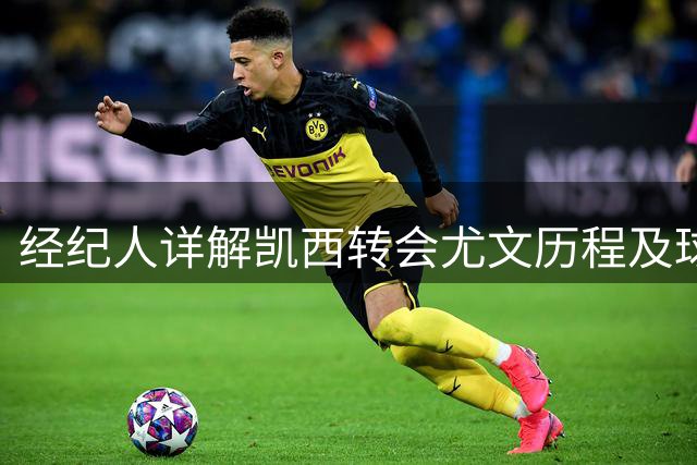 经纪人详解凯西转会尤文历程及球员的执着坚持