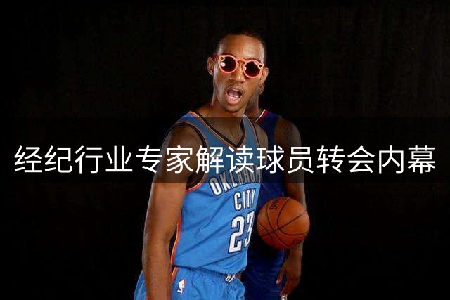 经纪行业专家解读球员转会内幕