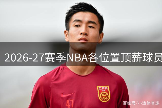 2026-27赛季NBA各位置顶薪球员揭晓