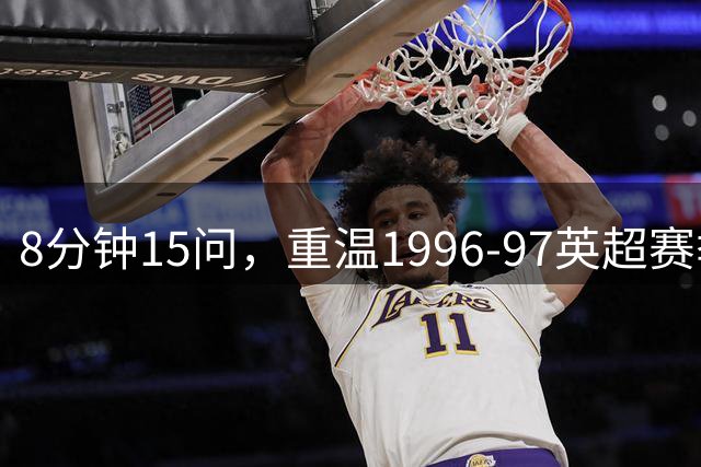 8分钟15问，重温1996-97英超赛季魅力